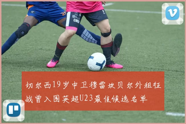 切尔西19岁中卫穆雷坎贝尔外租征战曾入围英超U23最佳候选名单