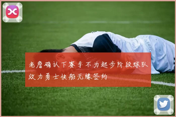 老詹确认下赛季不为起步阶段球队效力勇士快船无缘签约