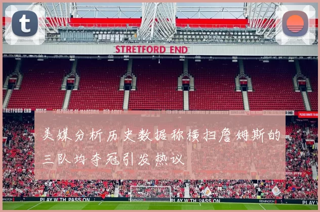 美媒分析历史数据称横扫詹姆斯的三队均夺冠引发热议